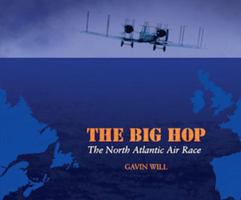 The Big Hop: The North Atlantic Air Race 0973027185 Book Cover