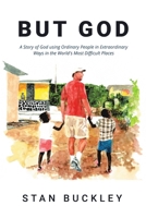 But God: A Story of God Using Ordinary People in Extraordinary Ways in the World's Most Difficult Places 1684713501 Book Cover