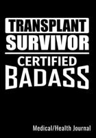 Transplant Survivor Certified Badass Medical/Health Journal: Medical Health Journal Log Book Diary Wellness Tracker For Transplant Patients B083XVYPM9 Book Cover