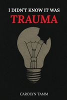 I Didn’t Know It Was Trauma: A Survivor’s Guide to CPTSD, Suicidal Spirals, Emotional Chaos, and the Language That Finally Made Sense 0473759160 Book Cover