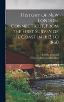 History of New London, Connecticut: From the First Survey of the Coast in 1612, to 1852 1015425364 Book Cover