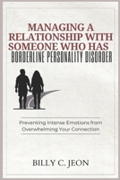 Managing a Relationship with Someone Who Has Borderline Personality Disorder: Preventing Intense Emotions from Overwhelming Your Connection B0F13FY7GZ Book Cover