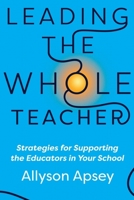 Leading the Whole Teacher: Strategies for Supporting the Educators in Your School 1956306358 Book Cover