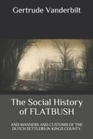 The Social History of Flatbush, and Manners and Customs of the Dutch Settlers in Kings County 1015875181 Book Cover