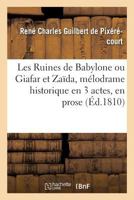 Les Ruines de Babylone ou Giafar et Zaïda, mélodrame historique en 3 actes, en prose 201990957X Book Cover