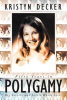 Fifty Years in Polygamy: Big Secrets and Little White Lies 1452549982 Book Cover