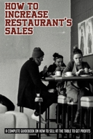 How To Increase Restaurant's Sales: A Complete Guidebook On How To Sell At The Table To Get Profits: Actionable Advice On How To Raise Restaurant'S Revenue null Book Cover