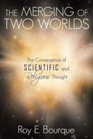 The Merging of Two Worlds: The Convergence of Scientific and Religious Thought 1449722954 Book Cover