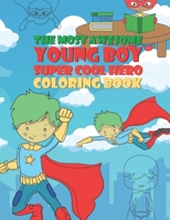 The Most Awesome Young Boy Super Cool Hero Coloring Book: 30 Fun Large Coloring Pages Showing Boys As Super Cool Hero’s In Very Inspiring And Positive Ways Perfect For Very Young Kids 1702734048 Book Cover