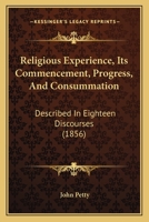 Religious Experience, Its Commencement, Progress, And Consummation: Described In Eighteen Discourses 1104372843 Book Cover
