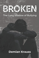 BROKEN: The Long Shadow of Bullying B0H4Q5B5WB Book Cover