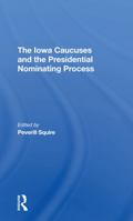 Iowa Caucuses and the Presidential Nominating Process (Westview Special Studies in American Government and Politics) 0367293234 Book Cover