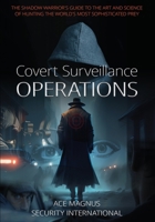 Covert Surveillance Operations: The Shadow Warrior’s Guide to the Art and Science of Hunting the World’s Most Sophisticated Prey 1662935129 Book Cover