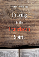 Praying in the Franciscan Spirit 1506459609 Book Cover