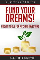 Fund Your Dreams!: Proven Tools for Pitching Investors 1497378605 Book Cover