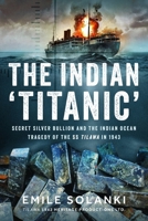 Indian 'Titanic' : Secret Silver Bullion and the Indian Ocean Tragedy of the SS Tilawa In 1943 1048182673 Book Cover