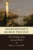 Shakespeare's Roman Trilogy: The Twilight of the Ancient World 022646251X Book Cover