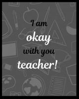 I am okay with you teacher!: Teacher Planner Book for Teacher School Planners & Organizers. 1693054558 Book Cover