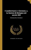 I Lambertazzi e i Geremei, o, Le fazioni di Bologna nel secolo XIII: Cronaca di un trovatore 1362914029 Book Cover