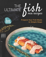 The Ultimate Fish Mix Recipes: Prepare Your Fish Meals in Simple Steps null Book Cover