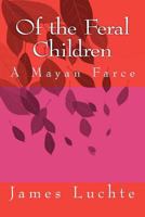 Of the Feral Children: A Mayan Farce 1479294888 Book Cover