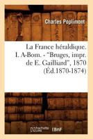 La France Ha(c)Raldique. I. A-Bom. - Bruges, Impr. de E. Gailliard, 1870 (A0/00d.1870-1874) 2012560725 Book Cover