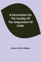 A dissertation on the inutility of the amputation of limbs 9354946240 Book Cover