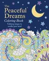 The Peaceful Dreams Coloring Book: Calming Images to Soothe Your Mind 1398828408 Book Cover