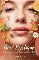 Acné Kystique: Guérir naturellement pour une Peau Claire B0FR9ZPD9L Book Cover