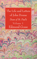The Life and Letters of John Donne: Dean of St. Paul's; Volume 1 1017406944 Book Cover