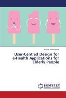 User-Centred Design for e-Health Applications for Elderly People 3659513660 Book Cover