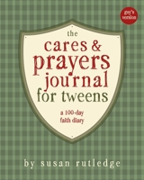 The Cares and Prayers Journal for Tweens : A 100-Day Faith Diary, Guy's Version 0989656454 Book Cover