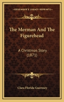 The Merman And The Figurehead: A Christmas Story 110431472X Book Cover