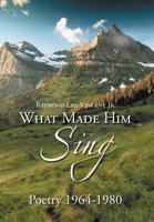 What Made Him Sing: Poerty 1964-1980 1477100016 Book Cover