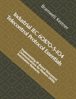 Industrial IEC 60870-5-104 Telecontrol Protocol Essentials: Implementing IP-Based Telecontrol Communications for Modern Utility Automation Networks B0HCXBXD1R Book Cover