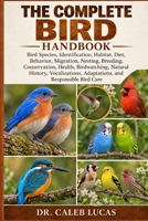 THE COMPLETE BIRD HANDBOOK: Bird Species, Identification, Habitat, Diet, Behavior, Migration, Nesting, Breeding, Conservation, Health, Birdwatching, ... Adaptations, and Responsible Bird Care B0HMS86G6Y Book Cover