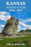 KANSAS HIKING GUIDE 2026 – 2027: Scenic Prairie Routes, Hidden Gems, and the Quiet Beauty of Kansas Outdoors (The Ultimate Hiking Guide Series) B0GXP3PLCY Book Cover