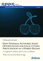 How Patronal Networks Shape Opportunities for Local Citizen Participation in a Hybrid Regime: A Comparative Analysis of Five Cities in Ukraine 3838216717 Book Cover