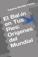 El Balon en Tus Pies: Origenes del Mundial (Spanish Edition) B0CMXK2LY4 Book Cover
