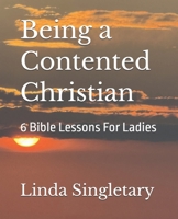 Being a Content Christian: 10 Bible Lessons for Ladies 1514386135 Book Cover