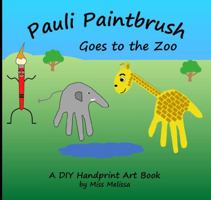 Pauli Paintbrush Goes to the Zoo: A DIY Handprint Art Book 1949113027 Book Cover