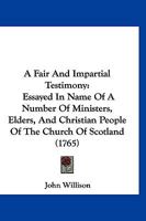 A Fair And Impartial Testimony: Essayed In Name Of A Number Of Ministers, Elders, And Christian People Of The Church Of Scotland 1171014171 Book Cover