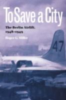 To Save a City: The Berlin Airlift, 1948-1949 (Volume 68) B0006FCBEC Book Cover