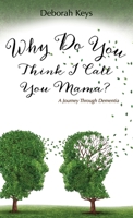 Why Do You Think I Call You Mama? a Journey Through Dementia 1632328992 Book Cover