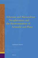 Athenian and Alexandrian Neoplatonism and the Harmonization of Aristotle and Plato 9004280073 Book Cover