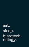 eat. sleep. histotechnology. - Lined Notebook: Writing Journal 1790872936 Book Cover