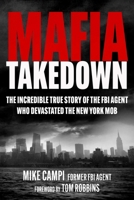 Mafia Takedown: The Incredible True Story of the FBI Agent Who Devastated the New York Mob 1510783164 Book Cover