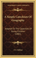 A Simple Catechism Of Geography: Adapted To The Capacities Of Young Children 1246776790 Book Cover