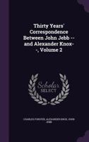 Thirty Years' Correspondence Between John Jebb -- And Alexander Knox--, Volume 2 1357158300 Book Cover