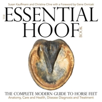 The Essential Hoof Book: The Complete Modern Guide to Horse Feet - Anatomy, Care and Health, Disease Diagnosis and Treatment 1570767327 Book Cover
